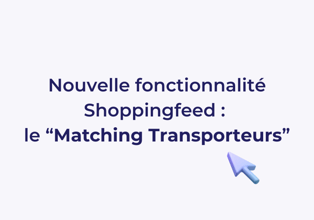 Nouvelle fonctionnalité Shoppingfeed : le “Matching Transporteurs” - Blog Shoppingfeed